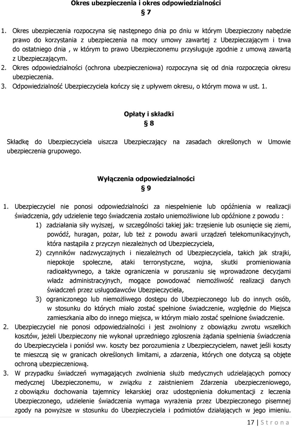 którym to prawo Ubezpieczonemu przysługuje zgodnie z umową zawartą z Ubezpieczającym. 2. Okres odpowiedzialności (ochrona ubezpieczeniowa) rozpoczyna się od dnia rozpoczęcia okresu ubezpieczenia. 3.