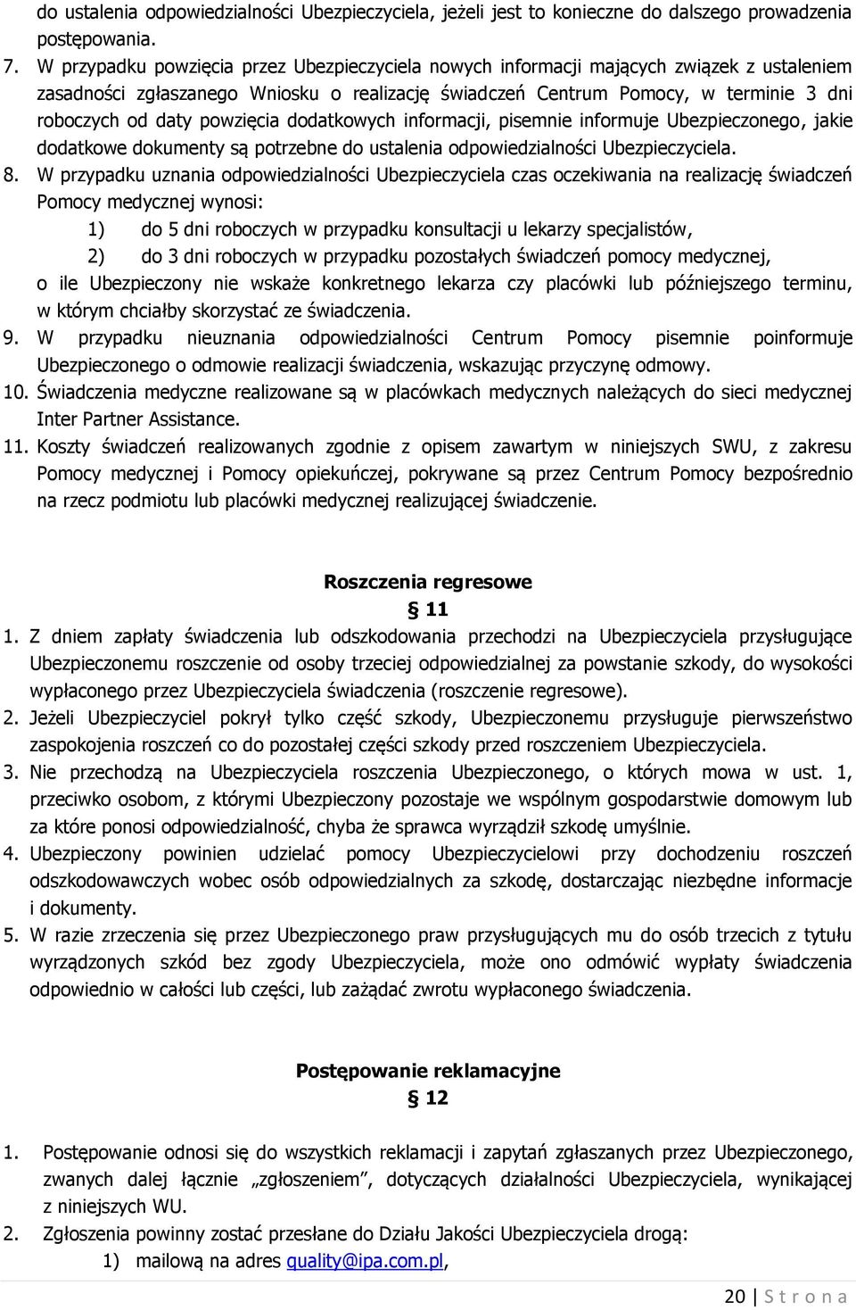 powzięcia dodatkowych informacji, pisemnie informuje Ubezpieczonego, jakie dodatkowe dokumenty są potrzebne do ustalenia odpowiedzialności Ubezpieczyciela. 8.