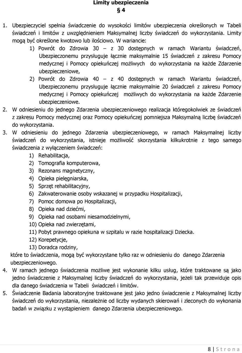 W wariancie: 1) Powrót do Zdrowia 30 z 30 dostępnych w ramach Wariantu świadczeń, Ubezpieczonemu przysługuje łącznie maksymalnie 15 świadczeń z zakresu Pomocy medycznej i Pomocy opiekuńczej możliwych