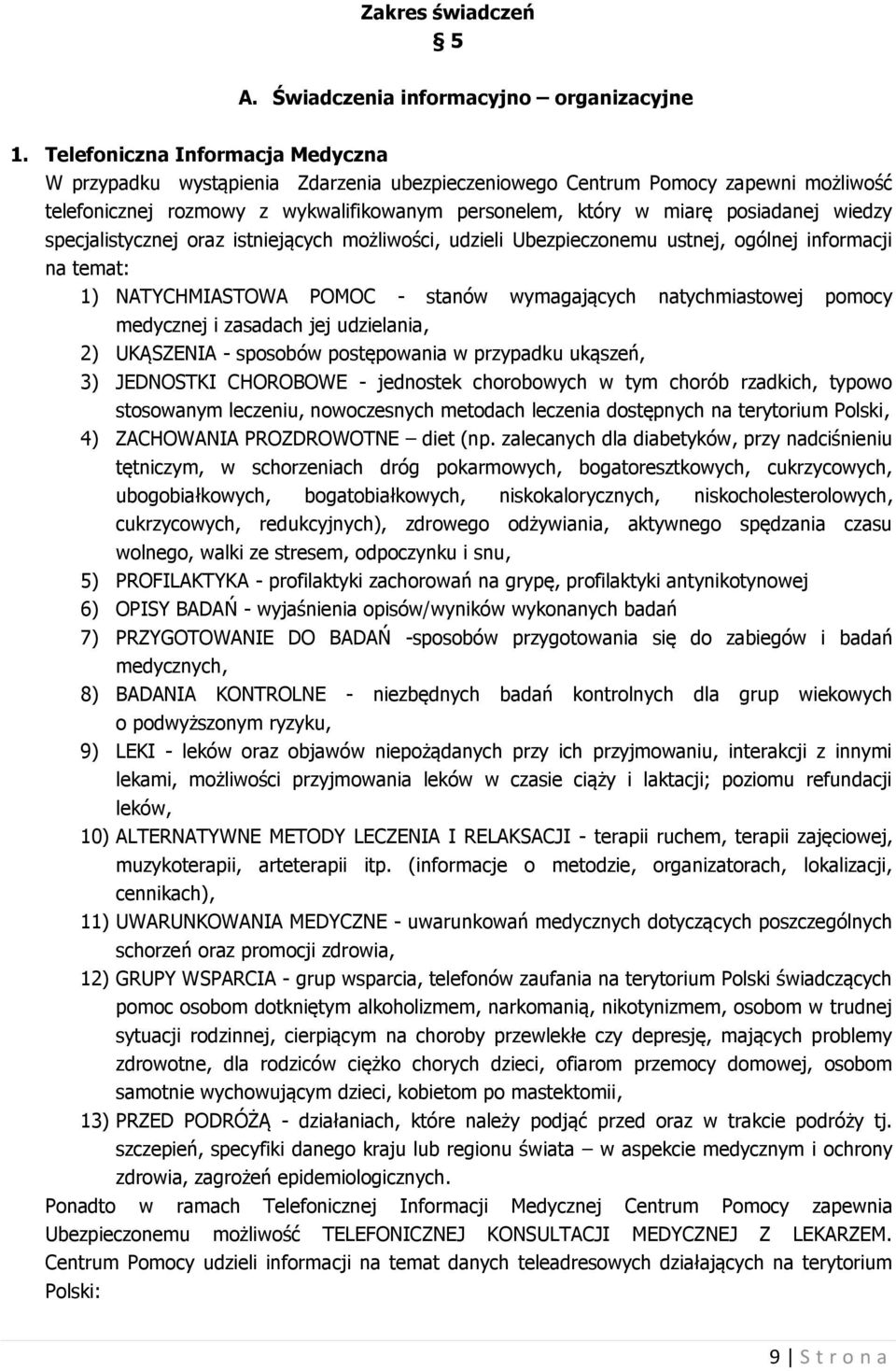 specjalistycznej oraz istniejących możliwości, udzieli Ubezpieczonemu ustnej, ogólnej informacji na temat: 1) NATYCHMIASTOWA POMOC - stanów wymagających natychmiastowej pomocy medycznej i zasadach