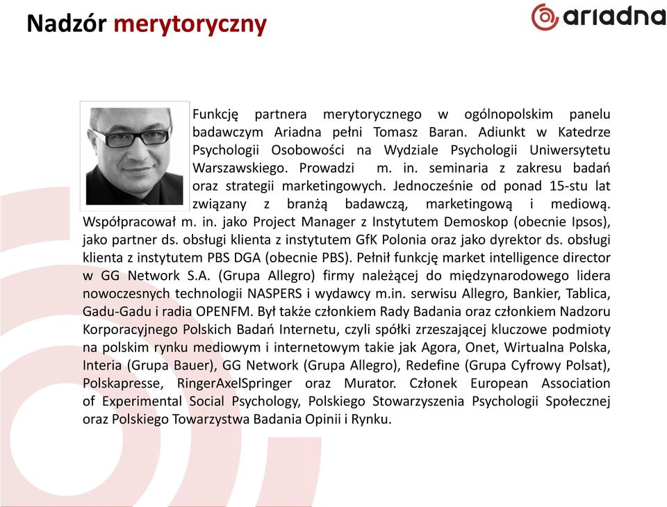 Jednocześnie od ponad 15-stu lat związany z branżą badawczą, marketingową i mediową. Współpracował m. in. jako Project Manager z Instytutem Demoskop (obecnie Ipsos), jako partner ds.