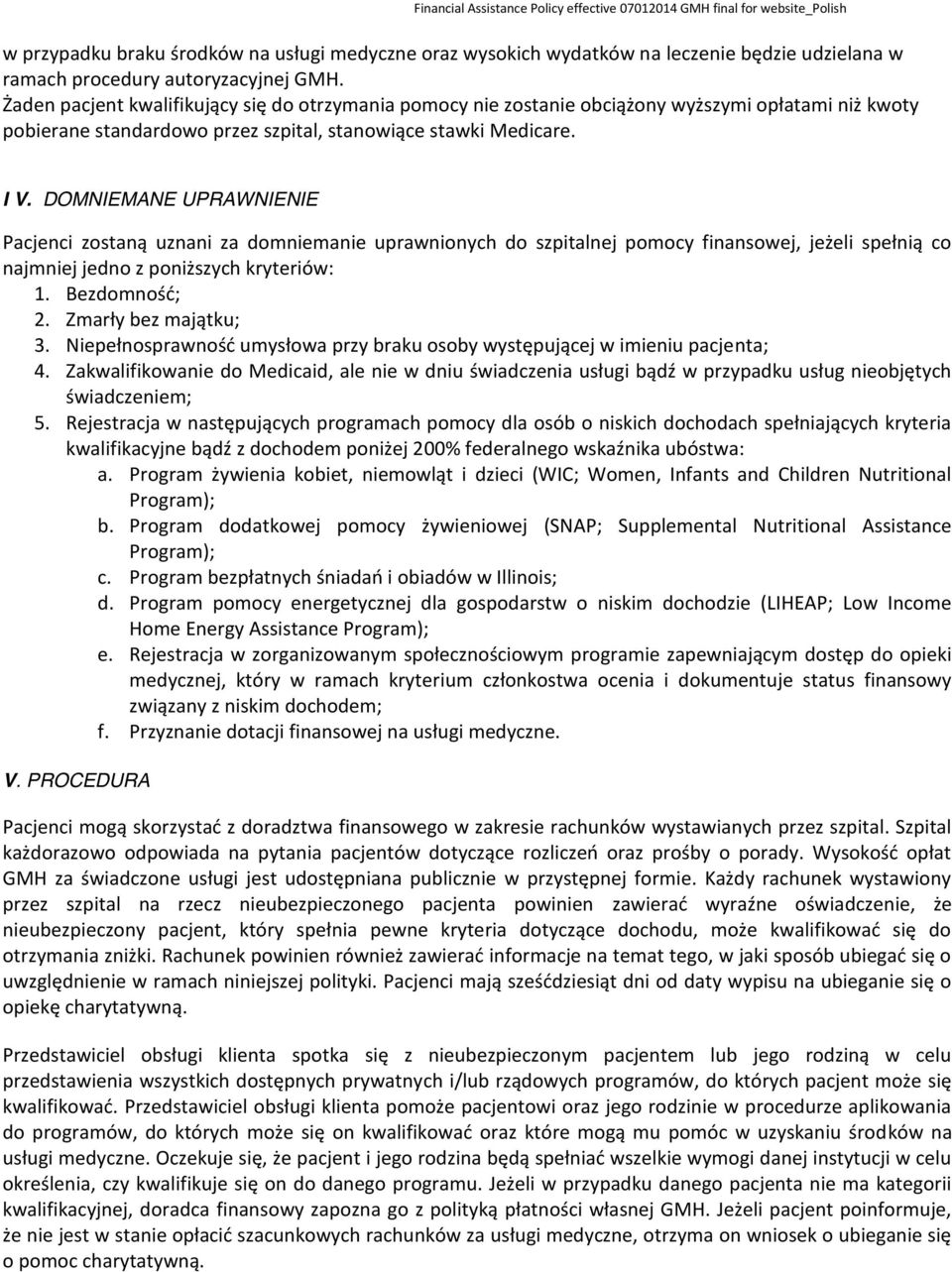 DOMNIEMANE UPRAWNIENIE Pacjenci zostaną uznani za domniemanie uprawnionych do szpitalnej pomocy finansowej, jeżeli spełnią co najmniej jedno z poniższych kryteriów: 1. Bezdomność; 2.