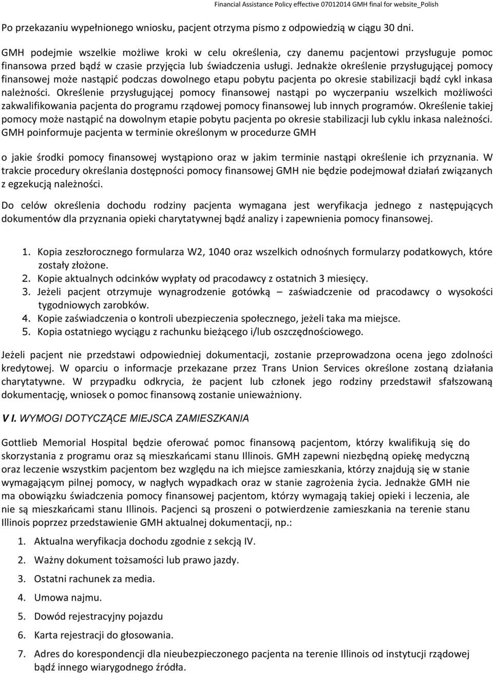 Jednakże określenie przysługującej pomocy finansowej może nastąpić podczas dowolnego etapu pobytu pacjenta po okresie stabilizacji bądź cykl inkasa należności.