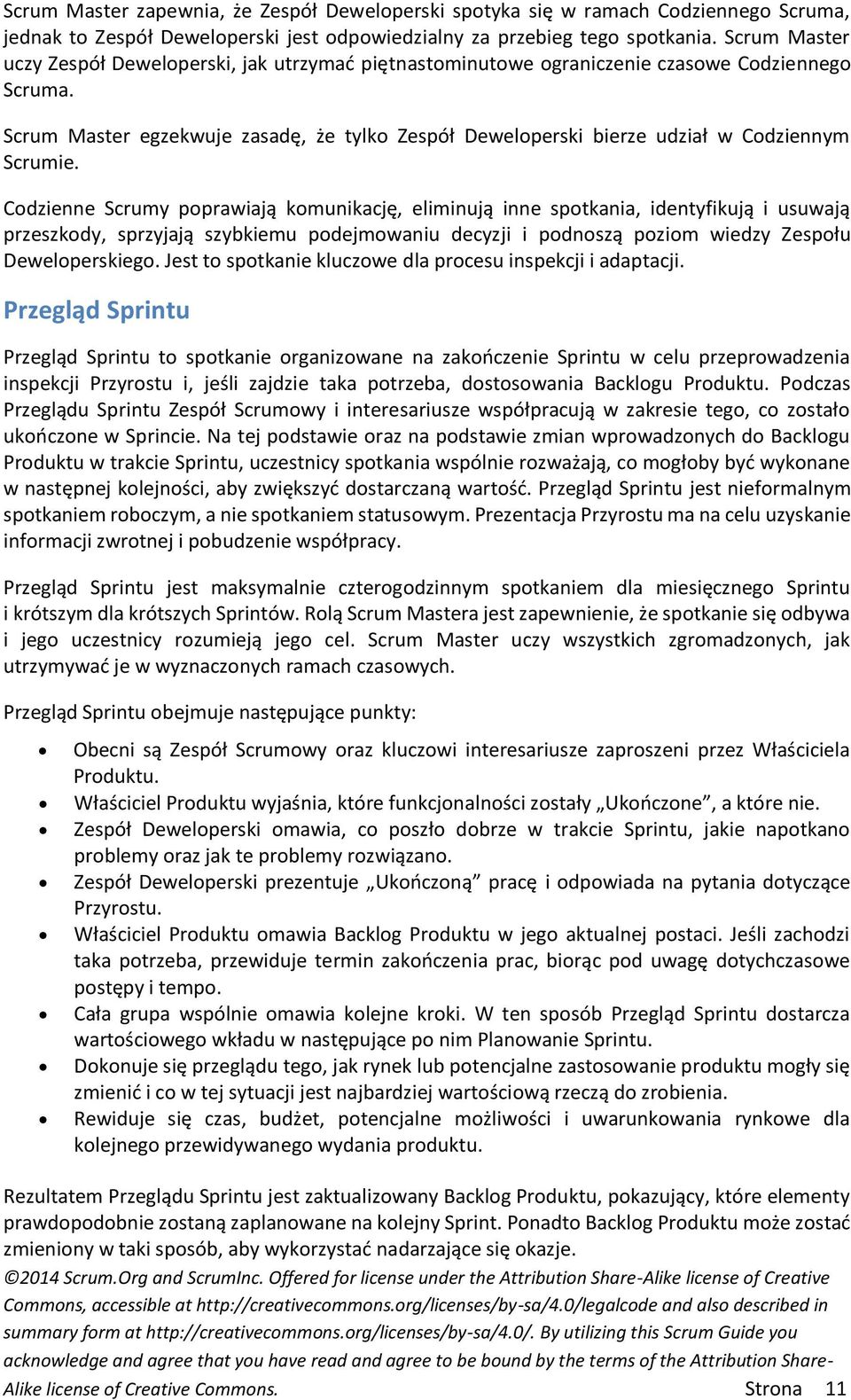 Scrum Master egzekwuje zasadę, że tylko Zespół Deweloperski bierze udział w Codziennym Scrumie.