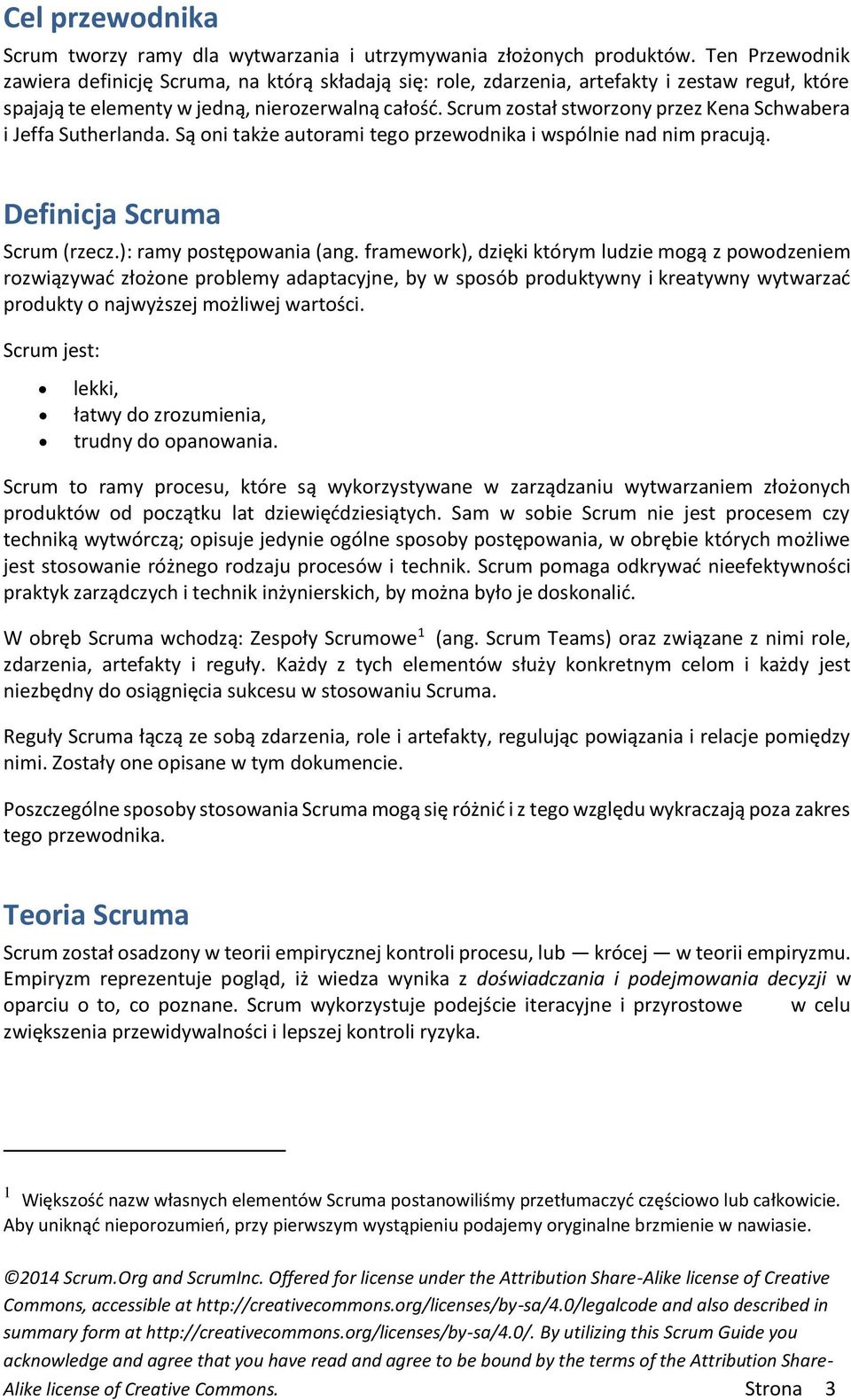 Scrum został stworzony przez Kena Schwabera i Jeffa Sutherlanda. Są oni także autorami tego przewodnika i wspólnie nad nim pracują. Definicja Scruma Scrum (rzecz.): ramy postępowania (ang.