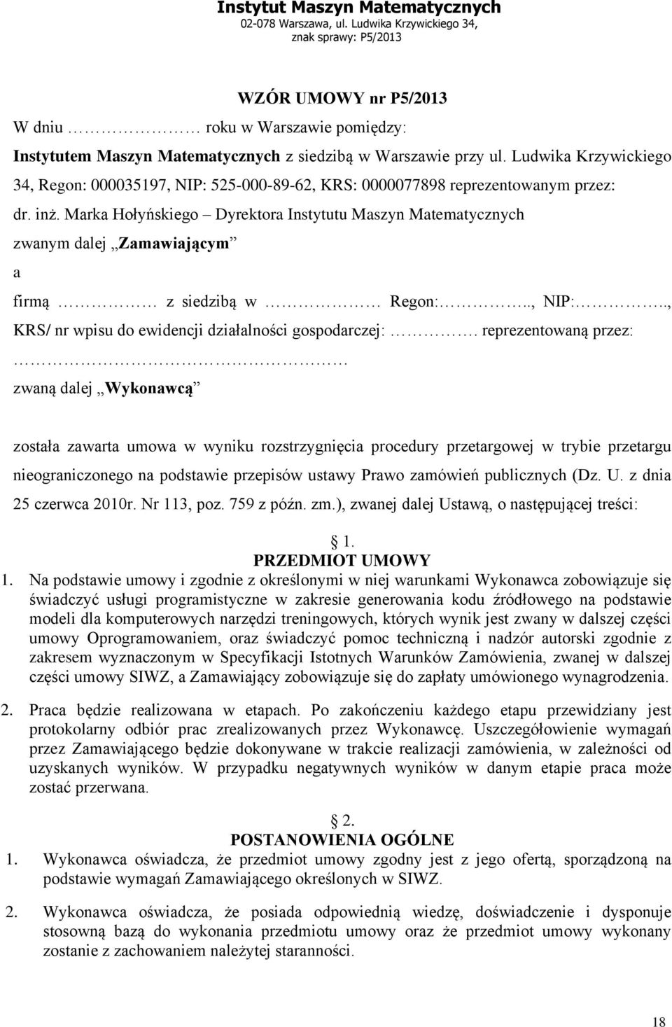 Marka Hołyńskiego Dyrektora Instytutu Maszyn Matematycznych zwanym dalej Zamawiającym a firmą z siedzibą w Regon:.., NIP:.., KRS/ nr wpisu do ewidencji działalności gospodarczej:.