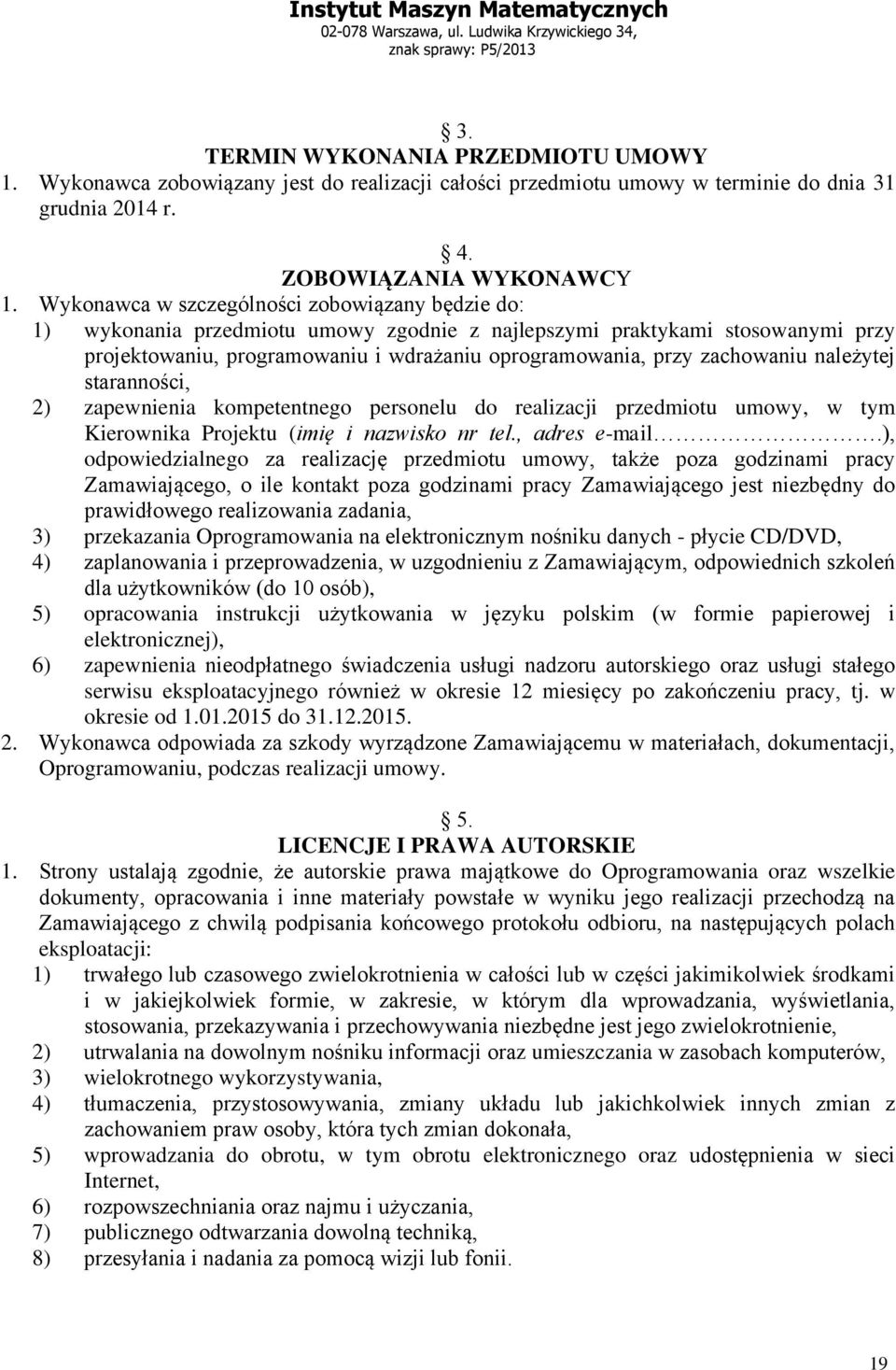 zachowaniu należytej staranności, 2) zapewnienia kompetentnego personelu do realizacji przedmiotu umowy, w tym Kierownika Projektu (imię i nazwisko nr tel., adres e-mail.