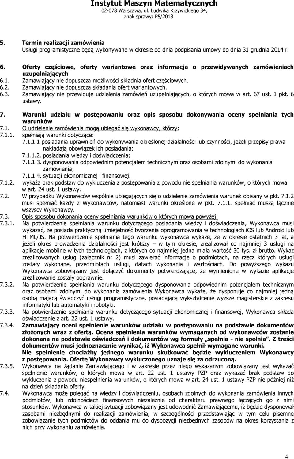 Zamawiający nie dopuszcza składania ofert wariantowych. 6.3. Zamawiający nie przewiduje udzielenia zamówień uzupełniających, o których mowa w art. 67 ust. 1 pkt. 6 ustawy. 7.