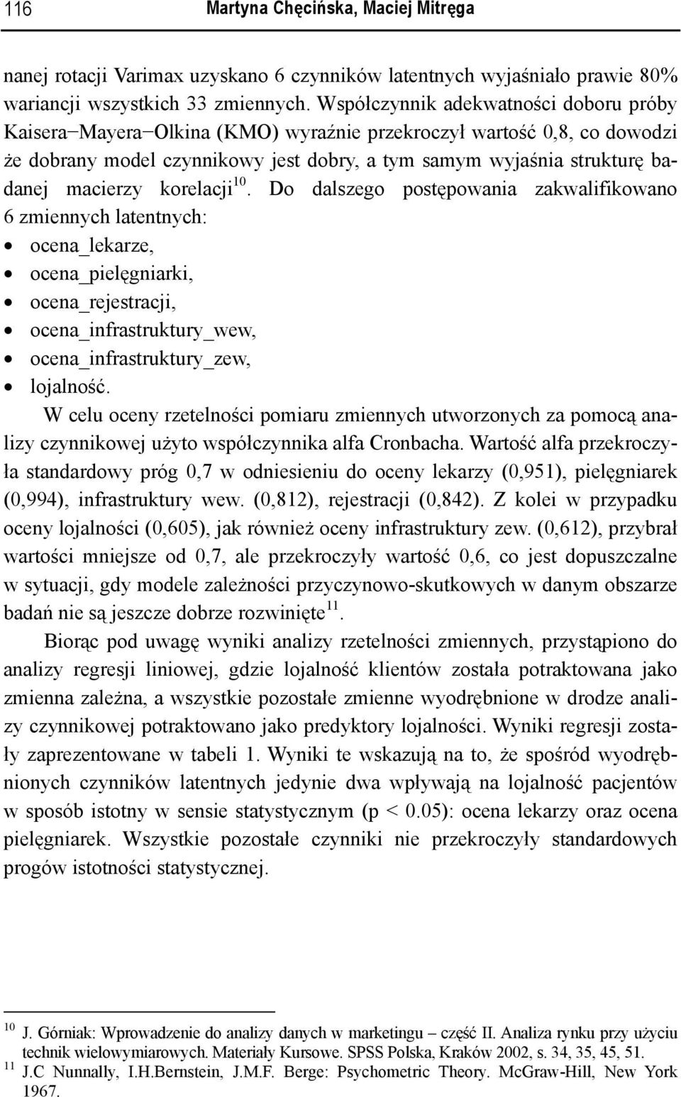 korelacji 10. Do dalszego postępowania zakwalifikowano 6 zmiennych latentnych: ocena_lekarze, ocena_pielęgniarki, ocena_rejestracji, ocena_infrastruktury_wew, ocena_infrastruktury_zew, lojalność.