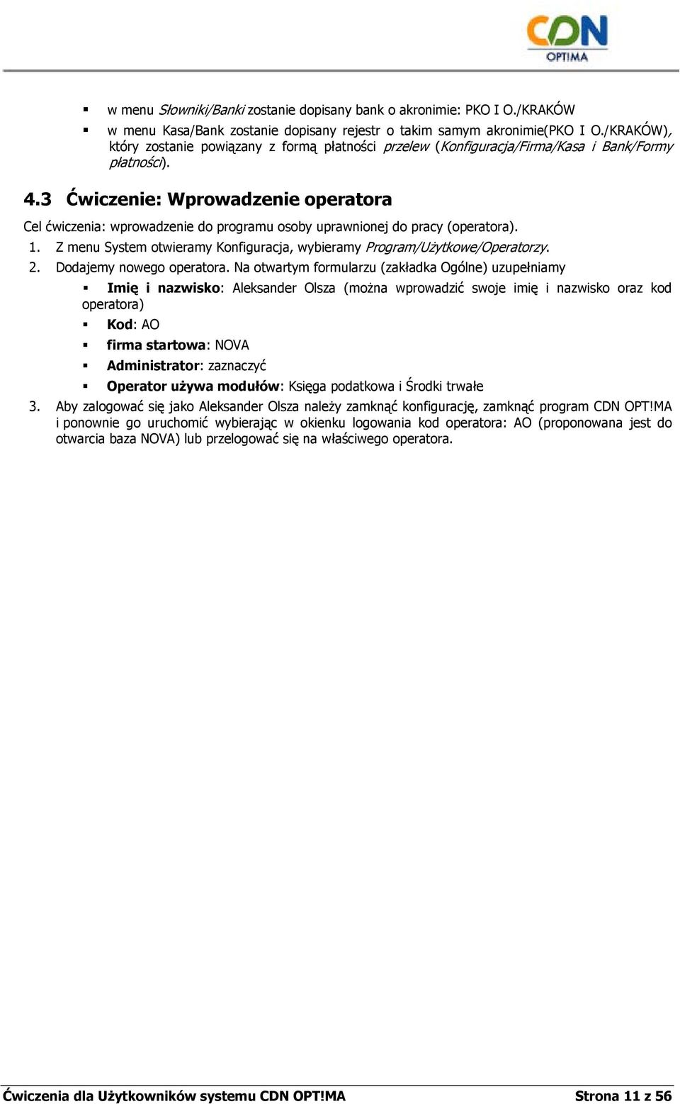 3 Ćwiczenie: Wprowadzenie operatora Cel ćwiczenia: wprowadzenie do programu osoby uprawnionej do pracy (operatora). 1. Z menu System otwieramy Konfiguracja, wybieramy Program/Użytkowe/Operatorzy. 2.