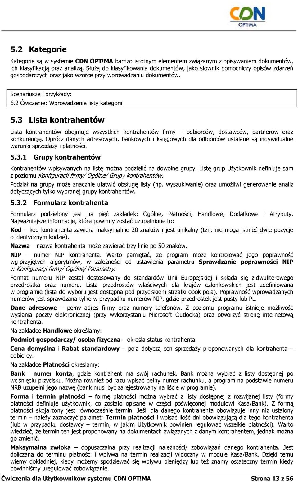 2 Ćwiczenie: Wprowadzenie listy kategorii 5.3 Lista kontrahentów Lista kontrahentów obejmuje wszystkich kontrahentów firmy odbiorców, dostawców, partnerów oraz konkurencję.