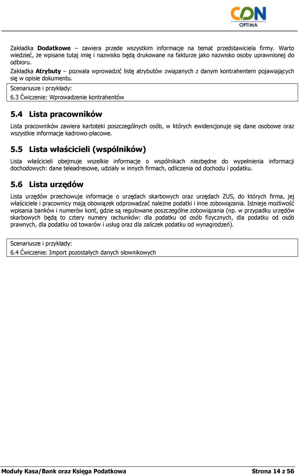 Zakładka Atrybuty pozwala wprowadzić listę atrybutów związanych z danym kontrahentem pojawiających się w opisie dokumentu. Scenariusze i przykłady: 6.3 Ćwiczenie: Wprowadzenie kontrahentów 5.