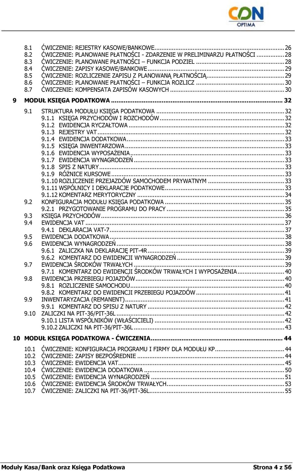 .. 32 9.1 STRUKTURA MODUŁU KSIĘGA PODATKOWA...32 9.1.1 KSIĘGA PRZYCHODÓW I ROZCHODÓW...32 9.1.2 EWIDENCJA RYCZAŁTOWA...32 9.1.3 REJESTRY VAT...32 9.1.4 EWIDENCJA DODATKOWA...33 9.1.5 KSIĘGA INWENTARZOWA.