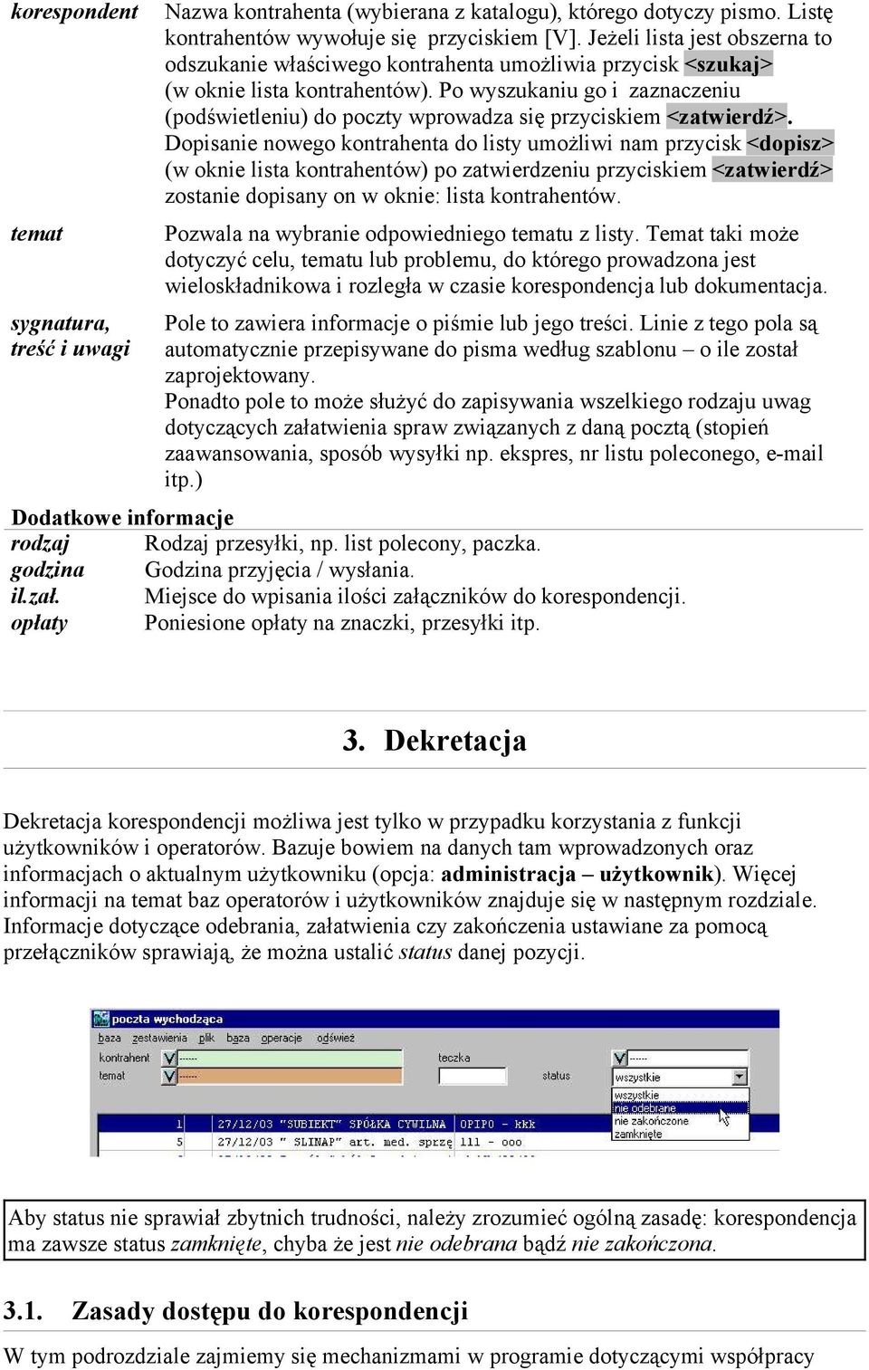 Po wyszukaniu go i zaznaczeniu (podświetleniu) do poczty wprowadza się przyciskiem <zatwierdź>.