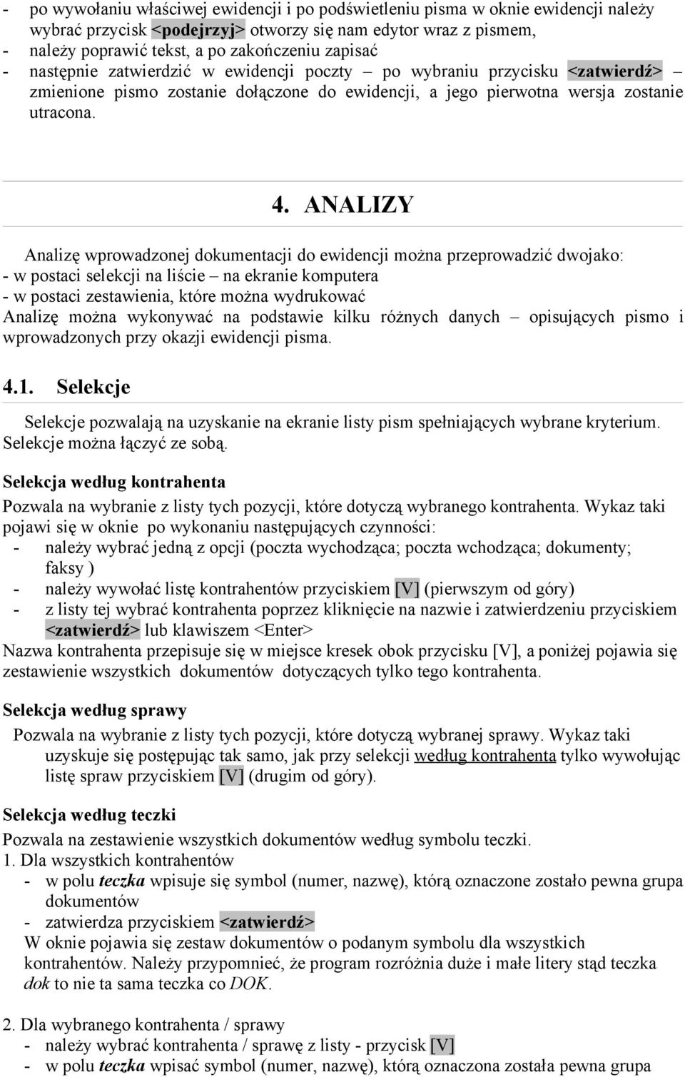 ANALIZY Analizę wprowadzonej dokumentacji do ewidencji można przeprowadzić dwojako: - w postaci selekcji na liście na ekranie komputera - w postaci zestawienia, które można wydrukować Analizę można