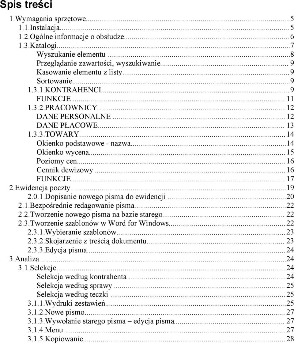 ..14 Okienko wycena... 15 Poziomy cen... 16 Cennik dewizowy...16 FUNKCJE... 17 2.Ewidencja poczty...19 2.0.1.Dopisanie nowego pisma do ewidencji...20 2.1.Bezpośrednie redagowanie pisma...22 2.2.Tworzenie nowego pisma na bazie starego.