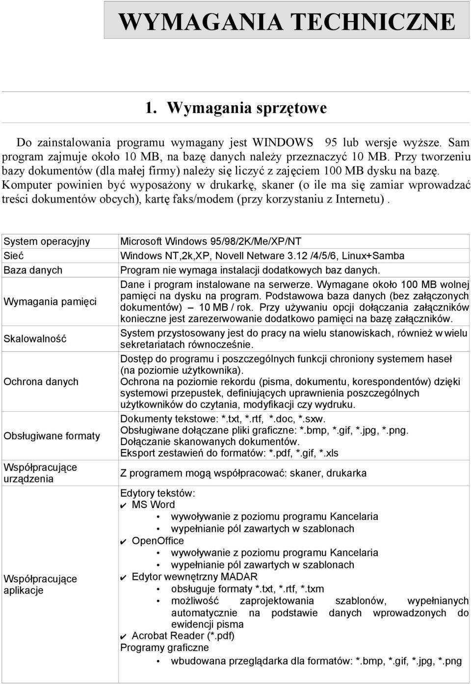 Komputer powinien być wyposażony w drukarkę, skaner (o ile ma się zamiar wprowadzać treści dokumentów obcych), kartę faks/modem (przy korzystaniu z Internetu).