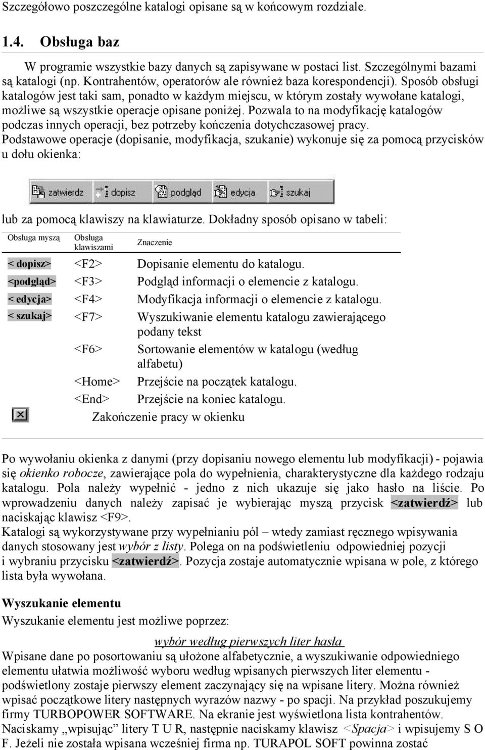 Sposób obsługi katalogów jest taki sam, ponadto w każdym miejscu, w którym zostały wywołane katalogi, możliwe są wszystkie operacje opisane poniżej.