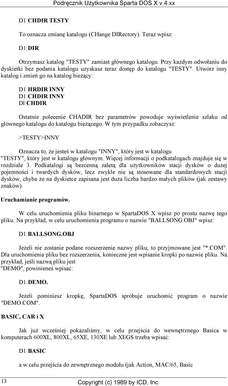 Utwórz inny katalog i zmień go na katalog bieżący: D1:HRDIR INNY D1:CHDIR INNY Dl:CHDIR Ostatnie polecenie CHADIR bez parametrów powoduje wyświetlenie szlaku od głównego katalogu do katalogu