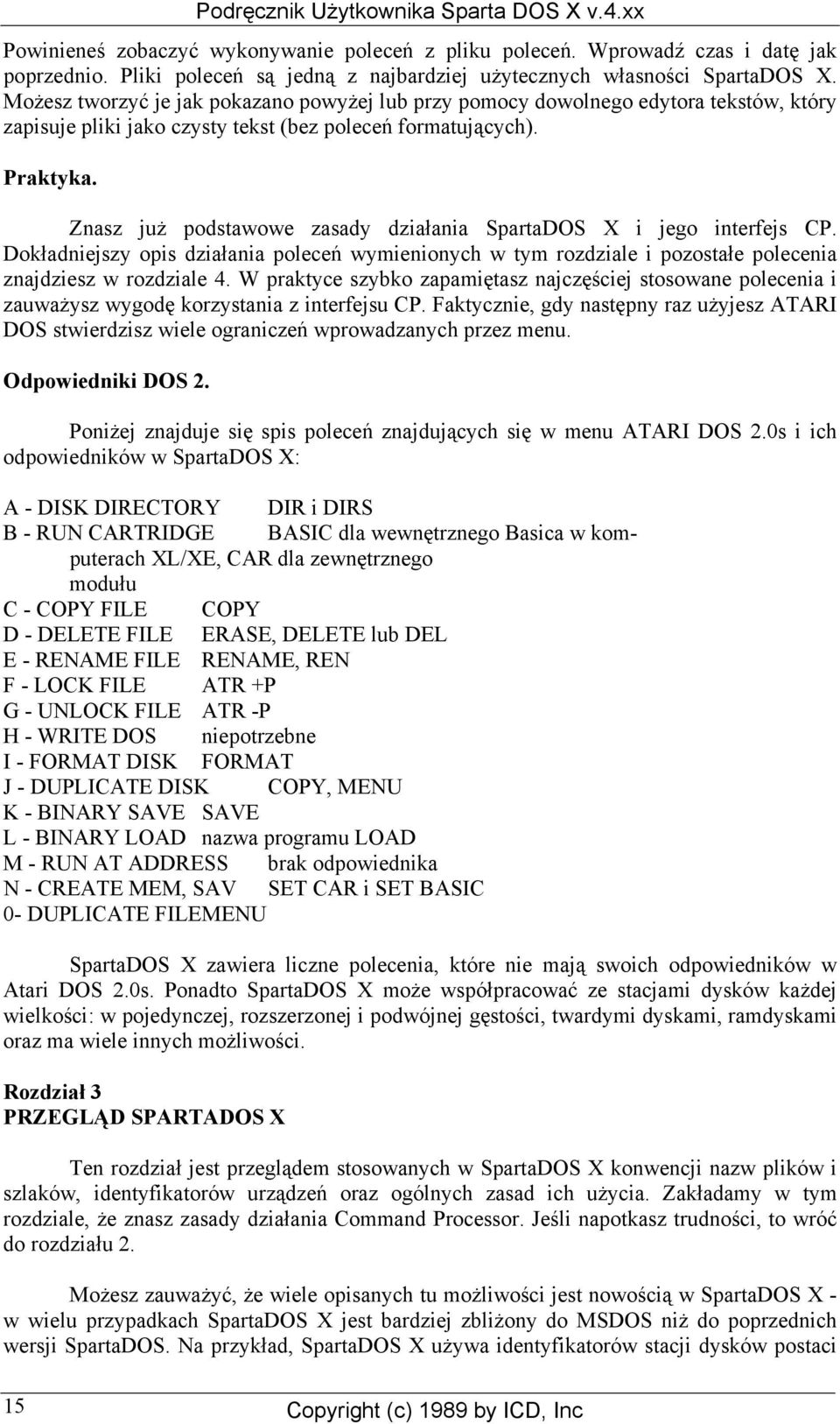 Znasz już podstawowe zasady działania SpartaDOS X i jego interfejs CP. Dokładniejszy opis działania poleceń wymienionych w tym rozdziale i pozostałe polecenia znajdziesz w rozdziale 4.