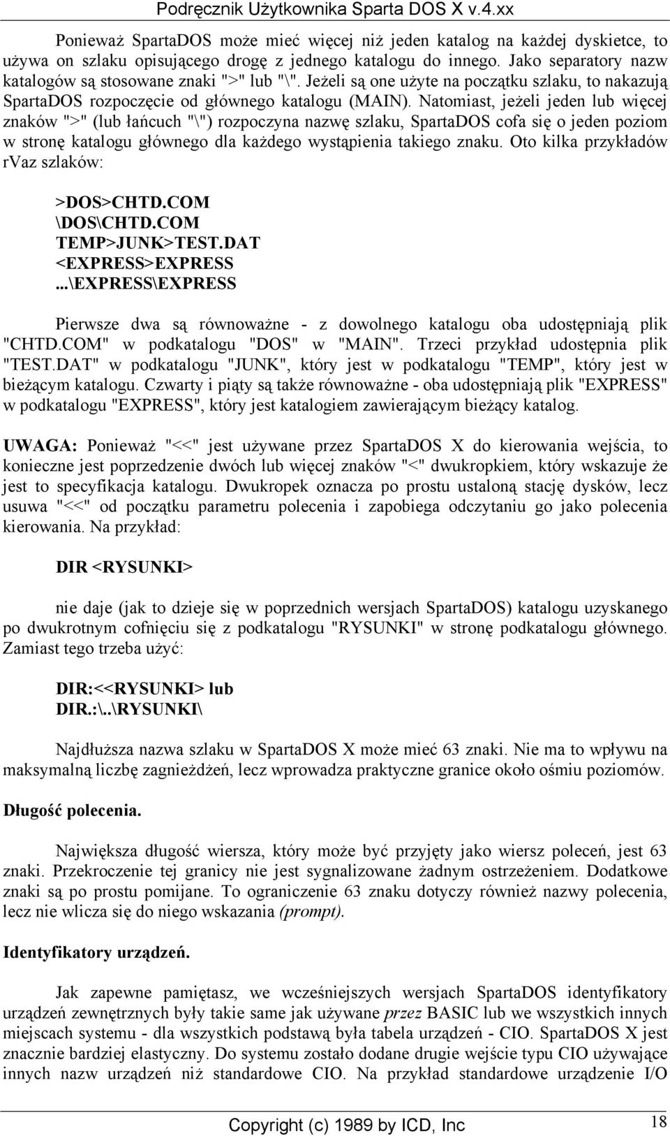 Natomiast, jeżeli jeden lub więcej znaków ">" (lub łańcuch "\") rozpoczyna nazwę szlaku, SpartaDOS cofa się o jeden poziom w stronę katalogu głównego dla każdego wystąpienia takiego znaku.