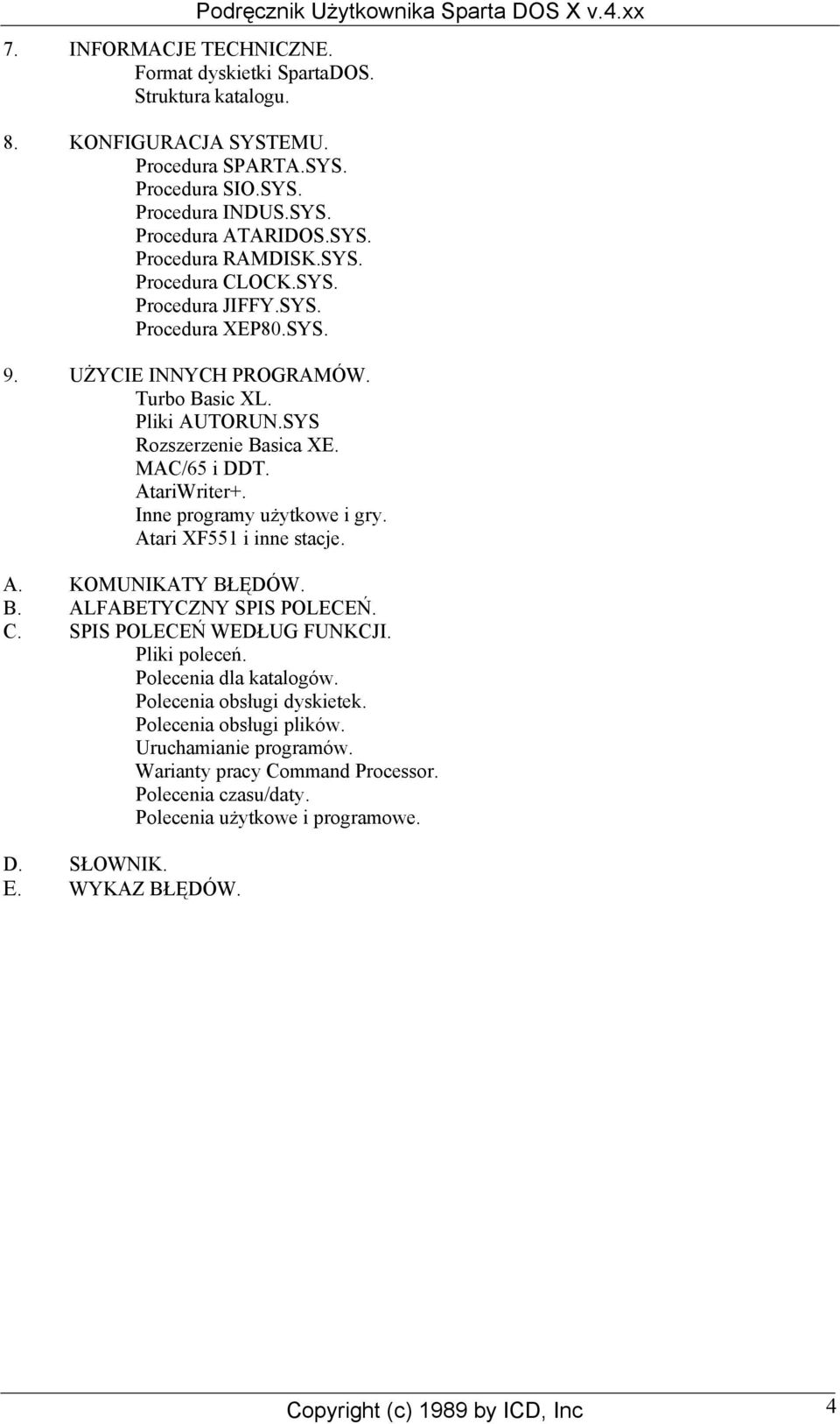 MAC/65 i DDT. AtariWriter+. Inne programy użytkowe i gry. Atari XF551 i inne stacje. A. KOMUNIKATY BŁĘDÓW. B. ALFABETYCZNY SPIS POLECEŃ. C. SPIS POLECEŃ WEDŁUG FUNKCJI. Pliki poleceń.