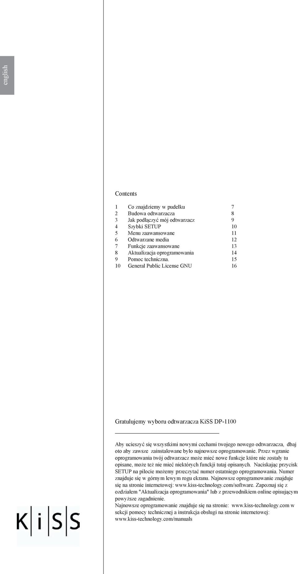 15 10 General Public License GNU 16 Gratulujemy wyboru odtwarzacza KiSS DP-1100 Aby ucieszyć się wszystkimi nowymi cechami twojego nowego odtwarzacza, dbaj oto aby zawsze zainstalowane było najnowsze