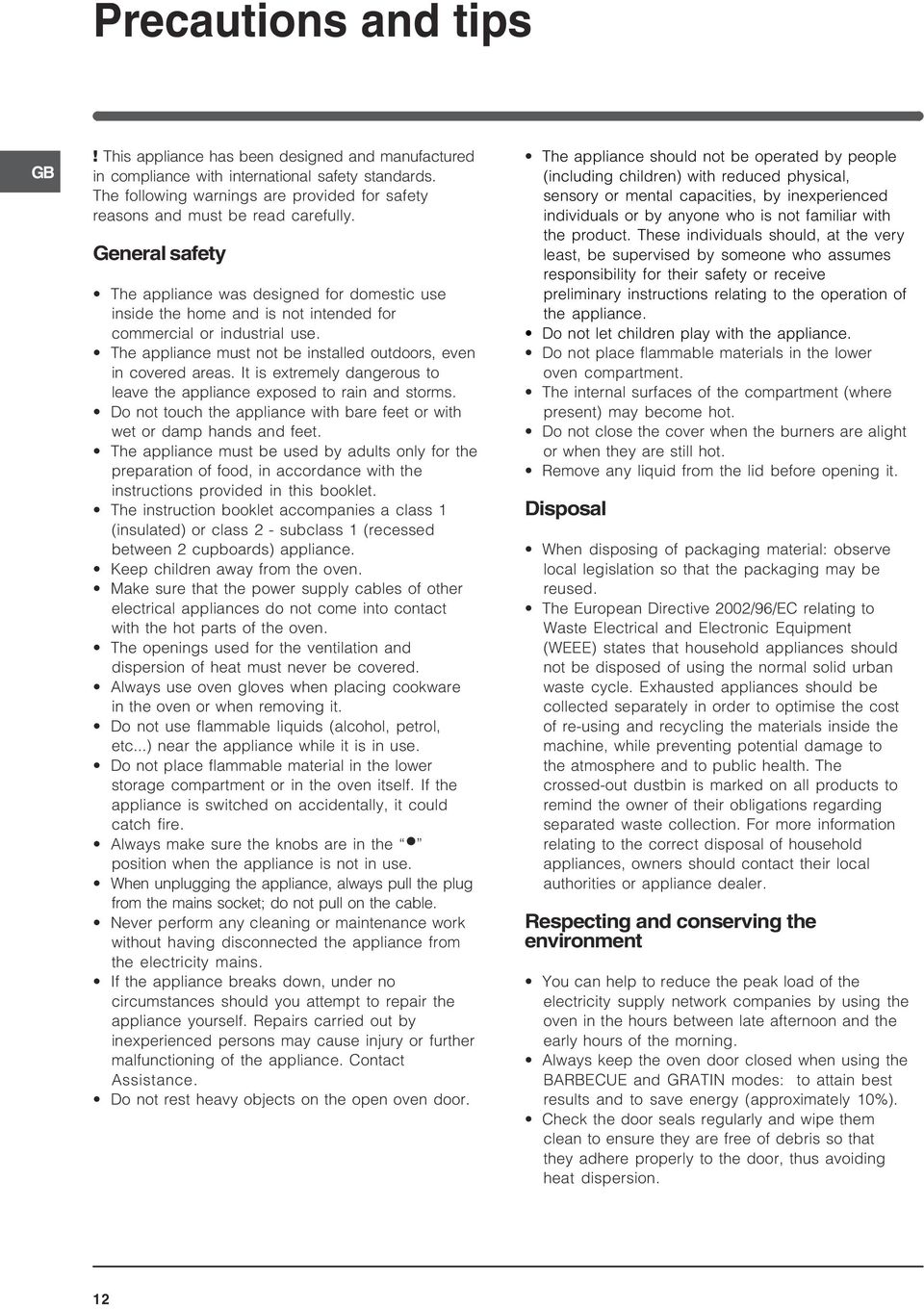 General safety The appliance was designed for domestic use inside the home and is not intended for commercial or industrial use. The appliance must not be installed outdoors, even in covered areas.