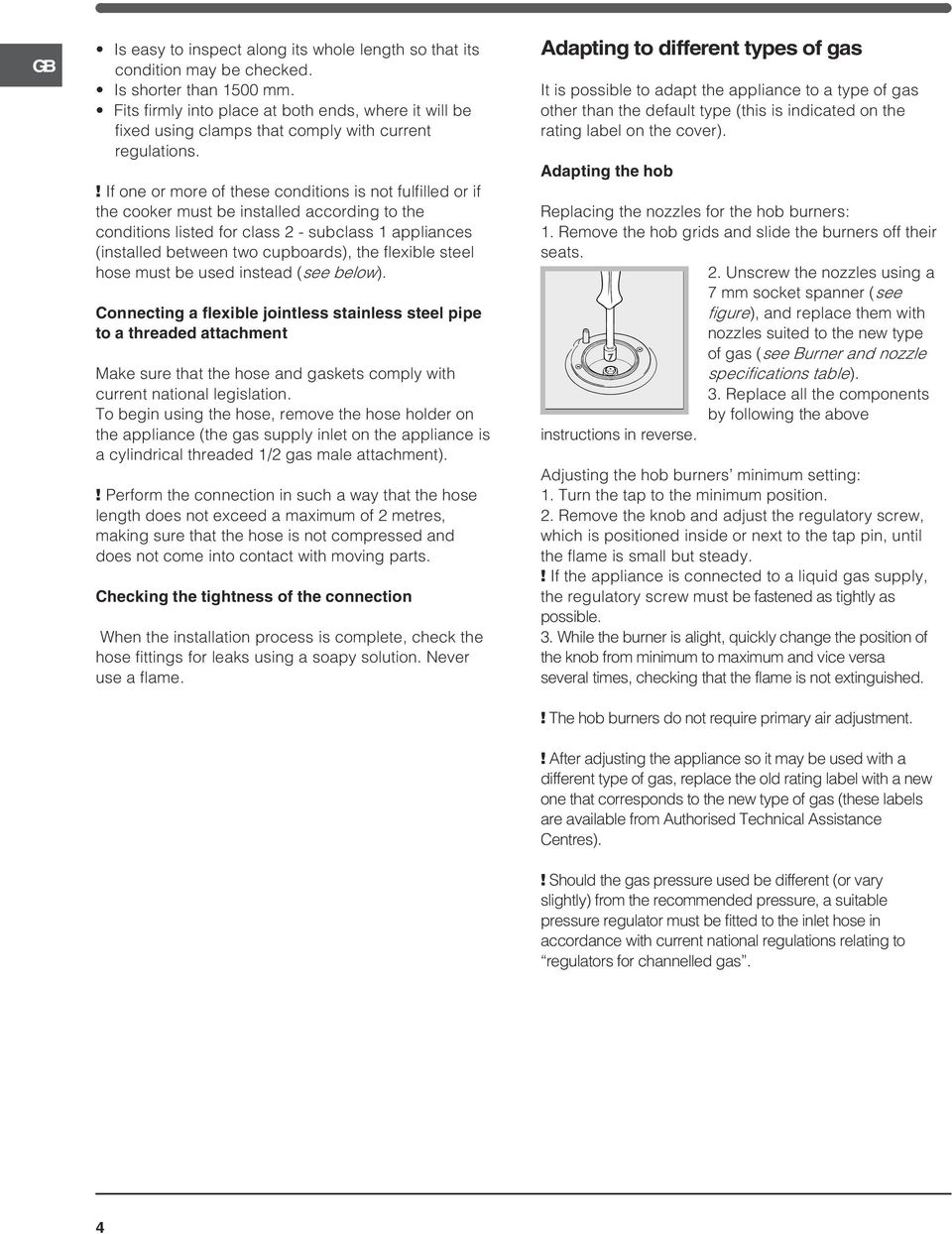 ! If one or more of these conditions is not fulfilled or if the cooker must be installed according to the conditions listed for class - subclass appliances (installed between two cupboards), the