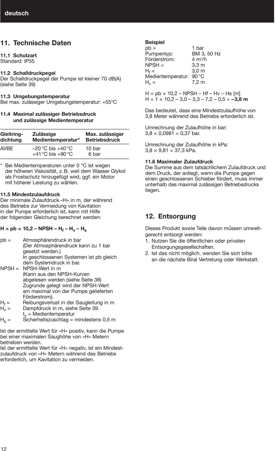 zulässiger dichtung Medientemperatur* Betriebsdruck AVBE 20 C bis +40 C 10 bar +41 C bis +90 C 6 bar * Bei Medientemperaturen unter 0 C ist wegen der höheren Viskosität, z. B. weil dem Wasser Glykol als Frostschutz hinzugefügt wird, ggf.