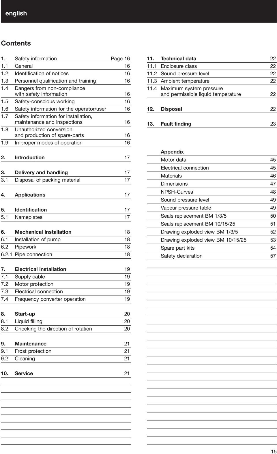 8 Unauthorized conversion and production of spare-parts 16 1.9 Improper modes of operation 16 2. Introduction 17 3. Delivery and handling 17 3.1 Disposal of packing material 17 4. Applications 17 5.