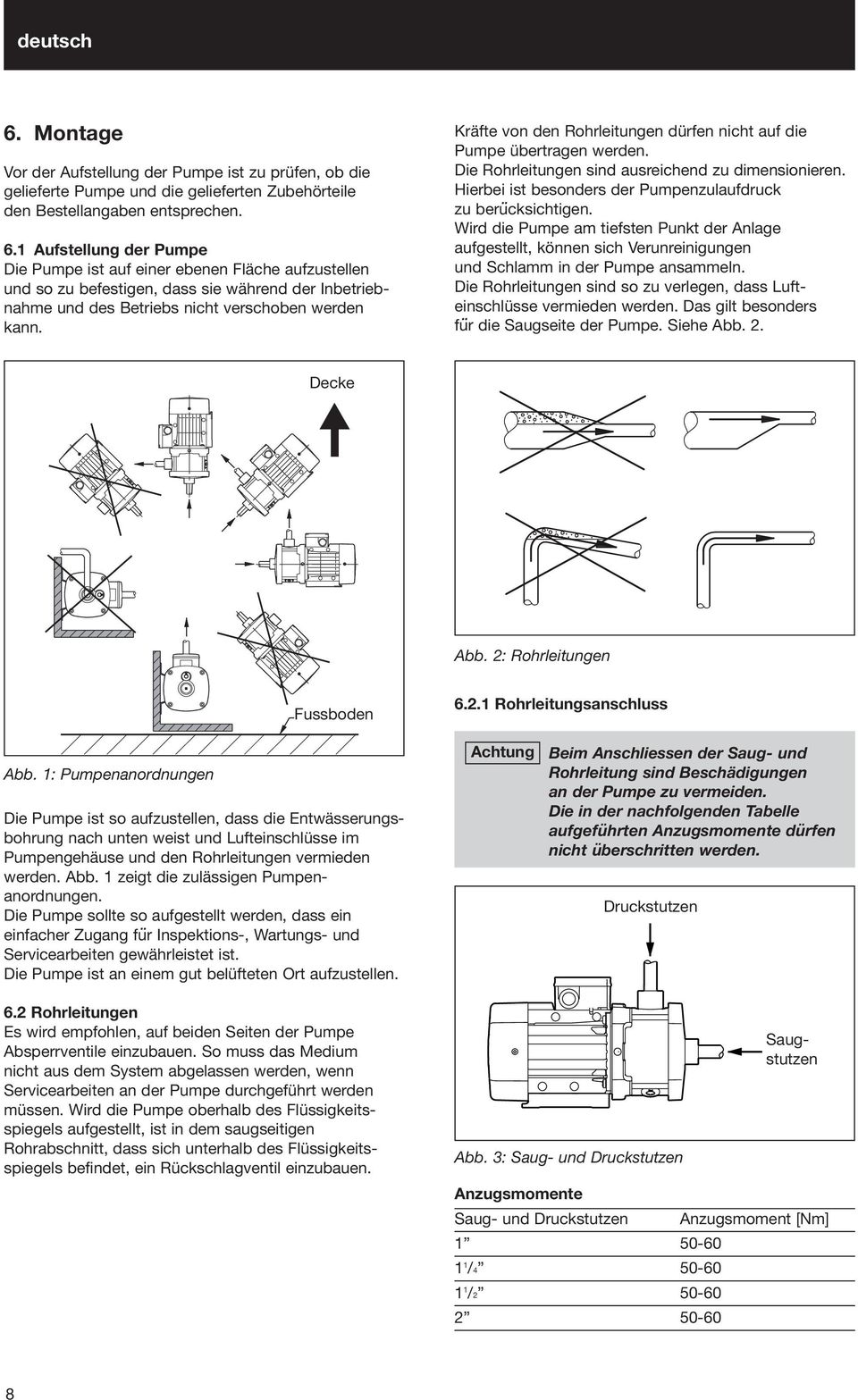 Wird die Pumpe am tiefsten Punkt der Anlage aufgestellt, können sich Verunreinigungen und Schlamm in der Pumpe ansammeln. Die Rohrleitungen sind so zu verlegen, dass Lufteinschlüsse vermieden werden.