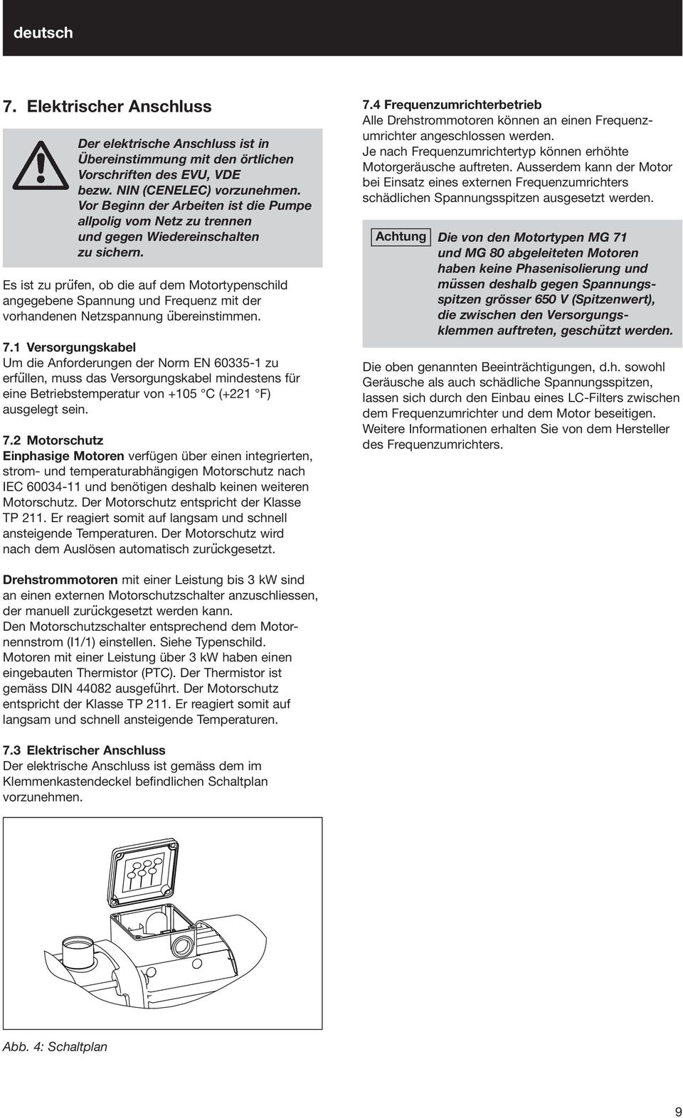 Es ist zu prüfen, ob die auf dem Motortypenschild angegebene Spannung und Frequenz mit der vorhandenen Netzspannung übereinstimmen. 7.