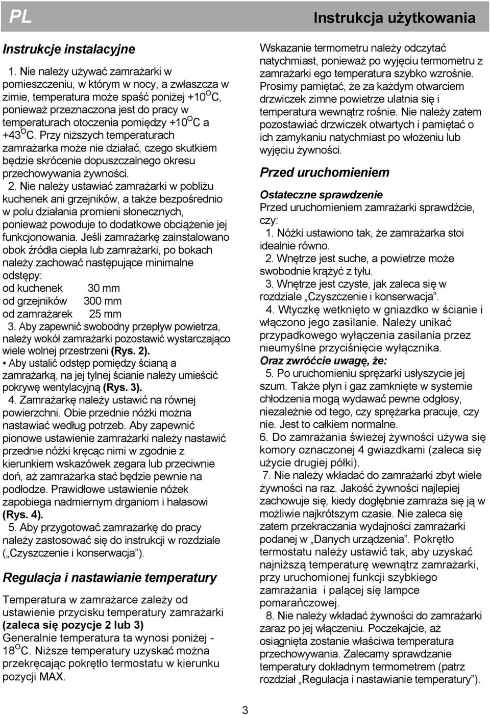 O C a +43 O C. Przy niższych temperaturach zamrażarka może nie działać, czego skutkiem będzie skrócenie dopuszczalnego okresu przechowywania żywności. 2.