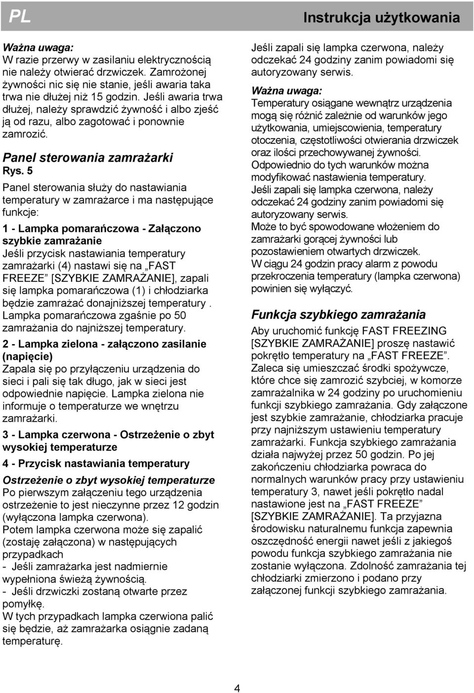 5 Panel sterowania służy do nastawiania temperatury w zamrażarce i ma następujące funkcje: 1 - Lampka pomarańczowa - Załączono szybkie zamrażanie Jeśli przycisk nastawiania temperatury zamrażarki (4)