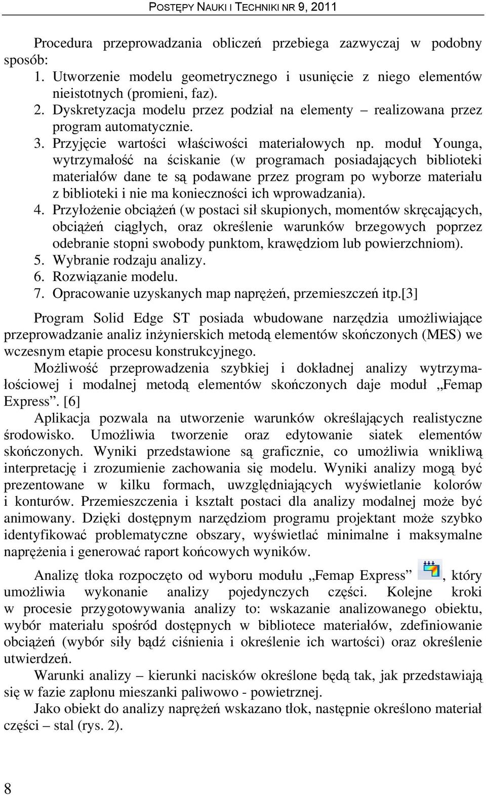 moduł Younga, wytrzymałość na ściskanie (w programach posiadających biblioteki materiałów dane te są podawane przez program po wyborze materiału z biblioteki i nie ma konieczności ich wprowadzania).