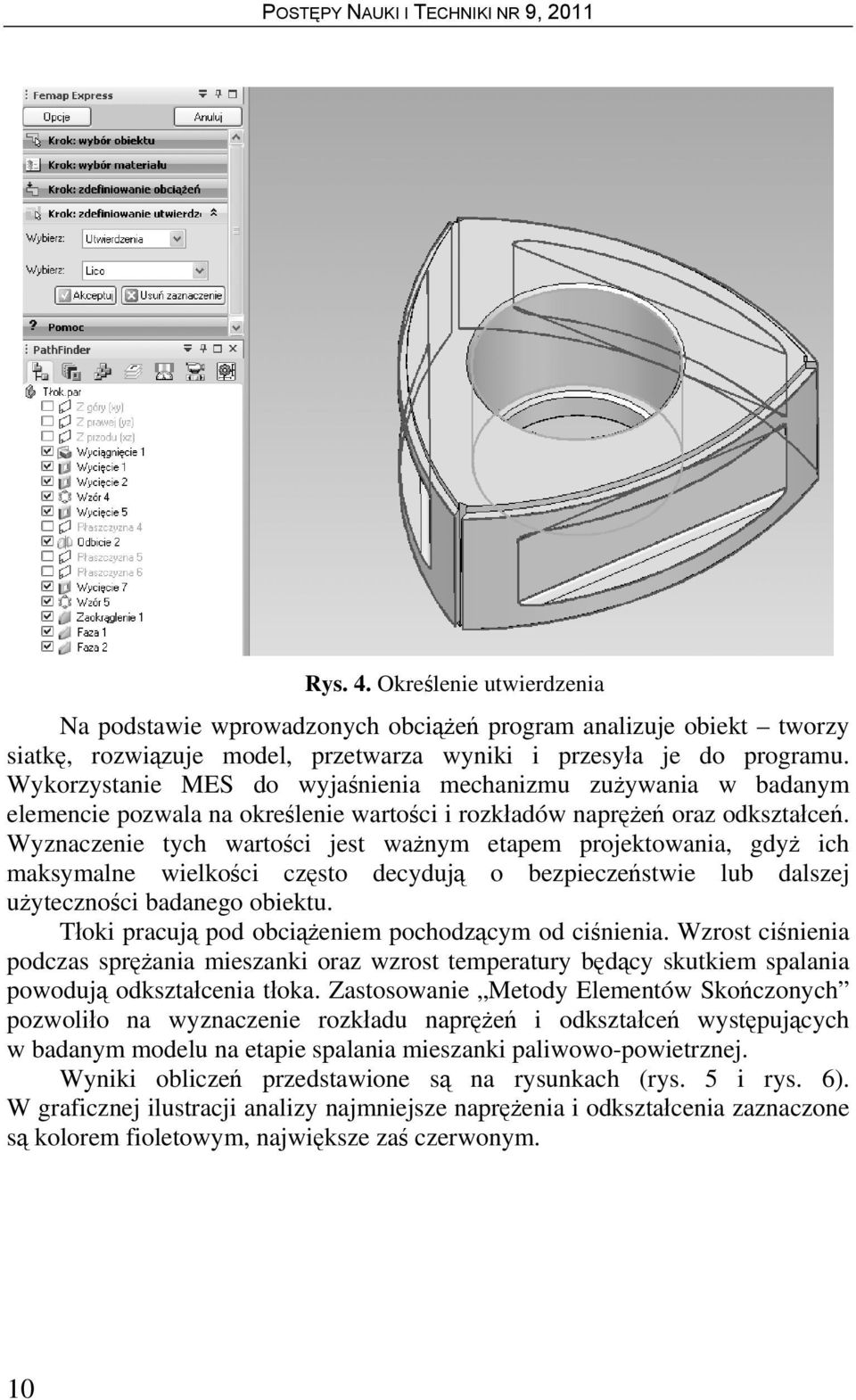 Wyznaczenie tych wartości jest ważnym etapem projektowania, gdyż ich maksymalne wielkości często decydują o bezpieczeństwie lub dalszej użyteczności badanego obiektu.