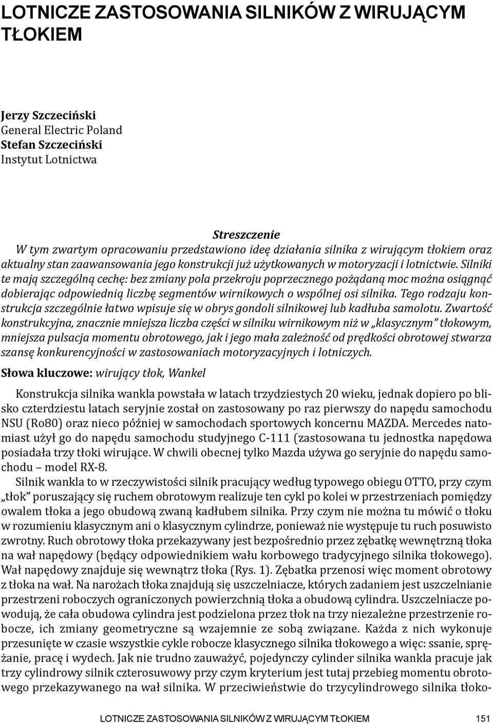 Silniki te mają szczególną cechę: bez zmiany pola przekroju poprzecznego pożądaną moc można osiągnąć dobierając odpowiednią liczbę segmentów wirnikowych o wspólnej osi silnika.