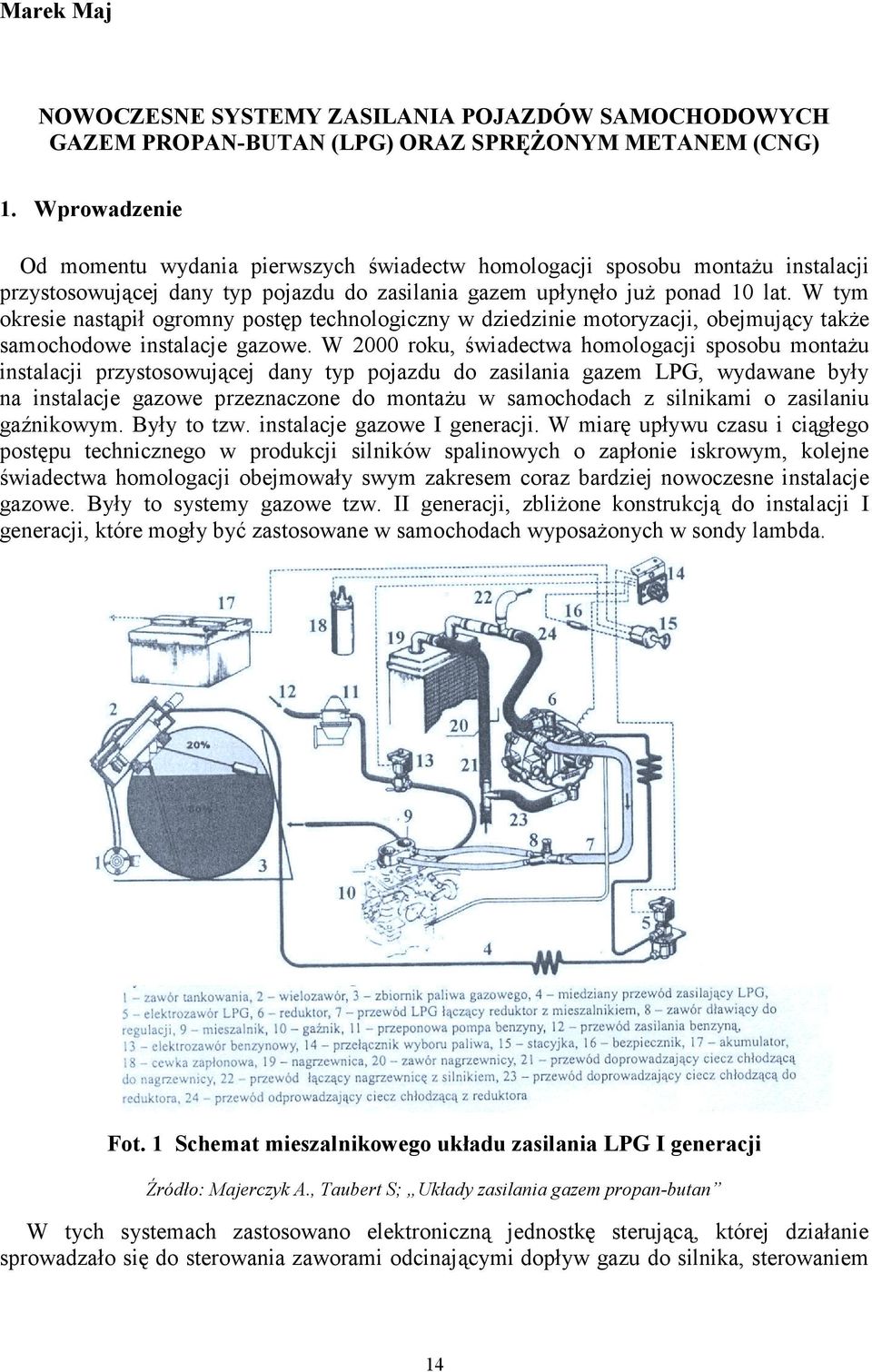 W tym okresie nastąpił ogromny postęp technologiczny w dziedzinie motoryzacji, obejmujący takŝe samochodowe instalacje gazowe.