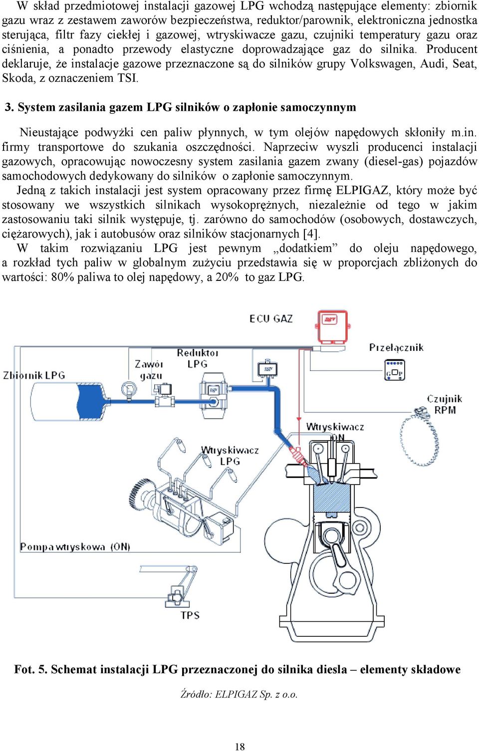 Producent deklaruje, Ŝe instalacje gazowe przeznaczone są do silników grupy Volkswagen, Audi, Seat, Skoda, z oznaczeniem TSI. 3.