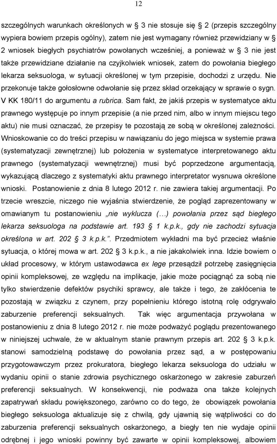 urzędu. Nie przekonuje także gołosłowne odwołanie się przez skład orzekający w sprawie o sygn. V KK 180/11 do argumentu a rubrica.