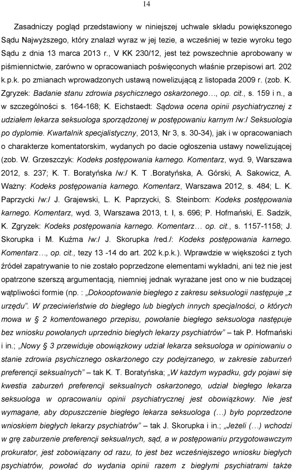 (zob. K. Zgryzek: Badanie stanu zdrowia psychicznego oskarżonego, op. cit., s. 159 i n., a w szczególności s. 164-168; K.