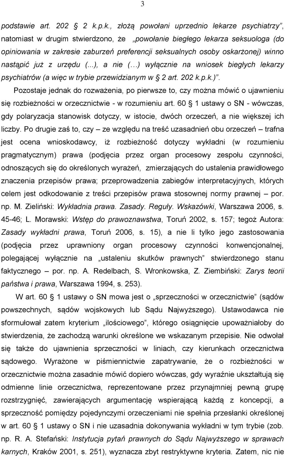 oskarżonej) winno nastąpić już z urzędu (...), a nie ( ) wyłącznie na wniosek biegłych lekarzy psychiatrów (a więc w trybie przewidzianym w 2 art. 202 k.p.k.). Pozostaje jednak do rozważenia, po pierwsze to, czy można mówić o ujawnieniu się rozbieżności w orzecznictwie - w rozumieniu art.