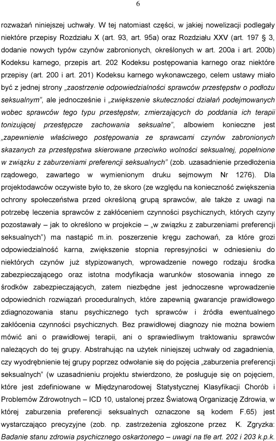 201) Kodeksu karnego wykonawczego, celem ustawy miało być z jednej strony zaostrzenie odpowiedzialności sprawców przestępstw o podłożu seksualnym, ale jednocześnie i zwiększenie skuteczności działań