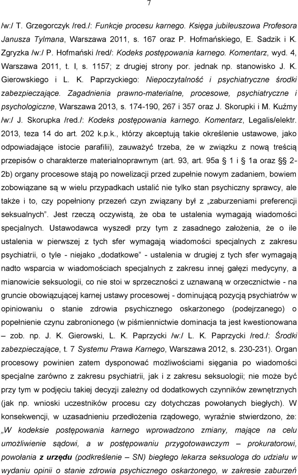 Zagadnienia prawno-materialne, procesowe, psychiatryczne i psychologiczne, Warszawa 2013, s. 174-190, 267 i 357 oraz J. Skorupki i M. Kuźmy /w:/ J. Skorupka /red./: Kodeks postępowania karnego.