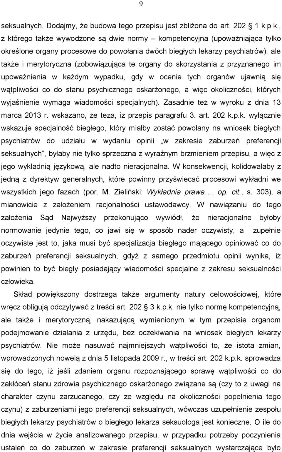 p.k., z którego także wywodzone są dwie normy kompetencyjna (upoważniająca tylko określone organy procesowe do powołania dwóch biegłych lekarzy psychiatrów), ale także i merytoryczna (zobowiązująca