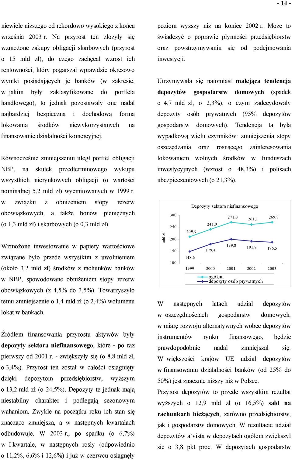 zakresie, w jakim były zaklasyfikowane do portfela handlowego), to jednak pozostawały one nadal najbardziej bezpieczną i dochodową formą lokowania środków niewykorzystanych na finansowanie