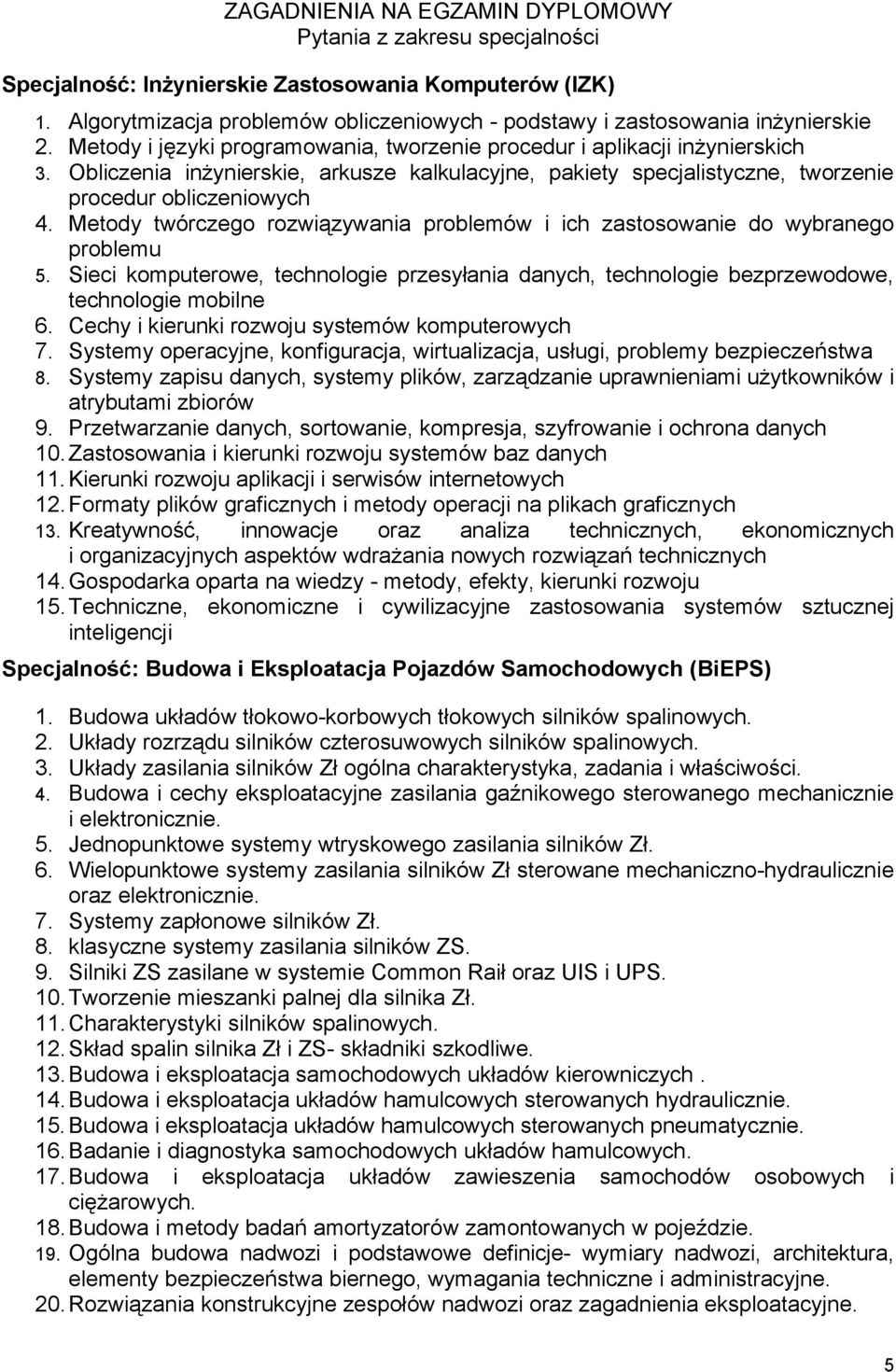 Obliczenia inżynierskie, arkusze kalkulacyjne, pakiety specjalistyczne, tworzenie procedur obliczeniowych 4. Metody twórczego rozwiązywania problemów i ich zastosowanie do wybranego problemu 5.