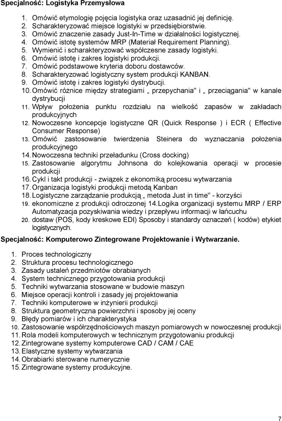 Omówić istotę i zakres logistyki produkcji. 7. Omówić podstawowe kryteria doboru dostawców. 8. Scharakteryzować logistyczny system produkcji KANBAN. 9. Omówić istotę i zakres logistyki dystrybucji.