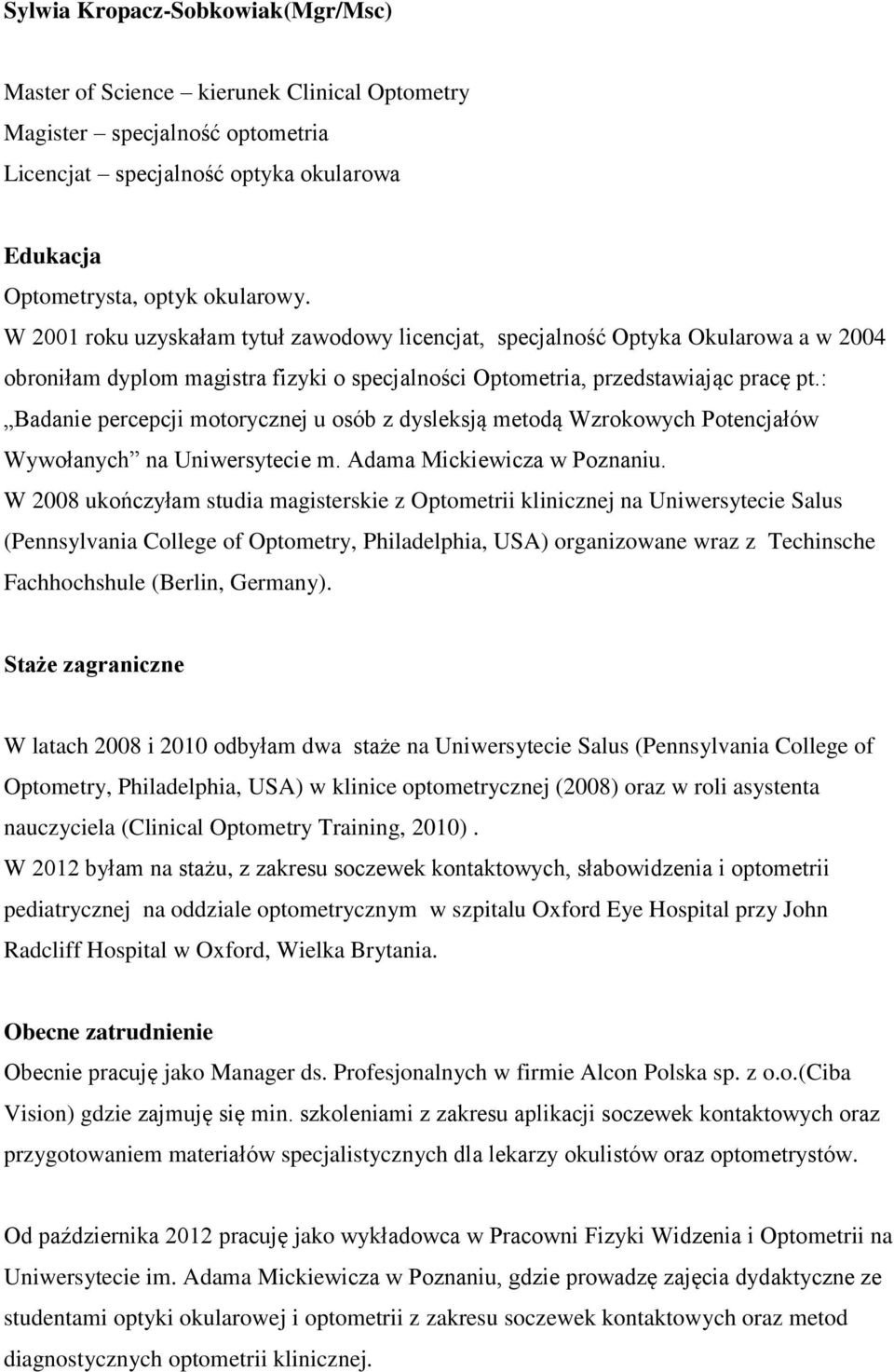 : Badanie percepcji motorycznej u osób z dysleksją metodą Wzrokowych Potencjałów Wywołanych na Uniwersytecie m. Adama Mickiewicza w Poznaniu.